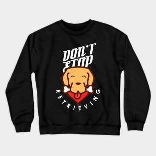 Don't Stop Retrieving Crewneck Sweatshirt